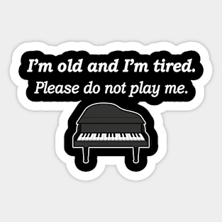 I'm Old and I'm Tired Please Do Not Play Me Sticker